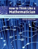 Houston, Kevin - How to Think Like a Mathematician: A Companion to Undergraduate Mathematics - 9780521719780 - V9780521719780