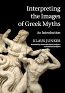 Klaus Junker - Interpreting the Images of Greek Myths: An Introduction - 9780521720076 - V9780521720076