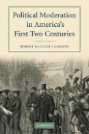 Robert Mccluer Calhoon - Political Moderation in America´s First Two Centuries - 9780521734165 - V9780521734165