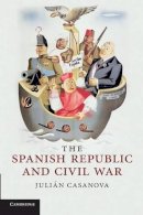 Julián Casanova - The Spanish Republic and Civil War - 9780521737807 - V9780521737807