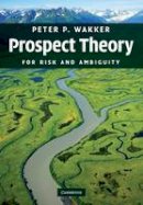 Peter P. Wakker - Prospect Theory: For Risk and Ambiguity - 9780521748681 - V9780521748681
