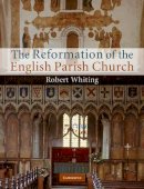 Robert Whiting - The Reformation of the English Parish Church - 9780521762861 - V9780521762861