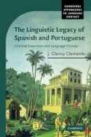 J. Clancy Clements - The Linguistic Legacy of Spanish and Portuguese: Colonial Expansion and Language Change - 9780521831758 - V9780521831758