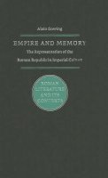 Alain M. Gowing - Empire and Memory: The Representation of the Roman Republic in Imperial Culture - 9780521836227 - V9780521836227