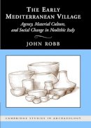John Robb - The Early Mediterranean Village: Agency, Material Culture, and Social Change in Neolithic Italy - 9780521842419 - V9780521842419