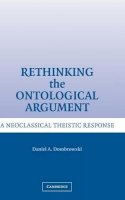 Daniel A. Dombrowski - Rethinking the Ontological Argument: A Neoclassical Theistic Response - 9780521863698 - 9780521863698