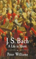Peter Williams - J. S. Bach: A Life in Music - 9780521870740 - V9780521870740