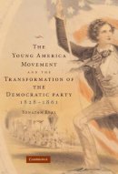 Yonatan Eyal - The Young America Movement and the Transformation of the Democratic Party, 1828–1861 - 9780521875646 - V9780521875646