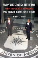 Richard L. Russell - Sharpening Strategic Intelligence: Why the CIA Gets It Wrong and What Needs to Be Done to Get It Right - 9780521878159 - V9780521878159