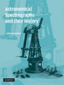John  Hearnshaw - Astronomical Spectrographs and Their History - 9780521882576 - V9780521882576