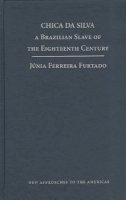 Júnia Ferreira Furtado - Chica da Silva: A Brazilian Slave of the Eighteenth Century - 9780521884655 - V9780521884655