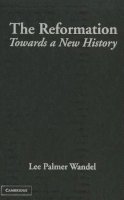 Lee Palmer Wandel - The Reformation: Towards a New History - 9780521889490 - V9780521889490