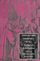 Ole Peter Grell - Tolerance and Intolerance in the European Reformation - 9780521894128 - V9780521894128