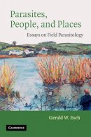Gerald W. Esch - Parasites, People, and Places: Essays on Field Parasitology - 9780521894579 - V9780521894579