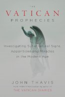John Thavis - The Vatican Prophecies: Investigating Supernatural Signs, Apparitions, and Miracles in the Modern Age - 9780525426899 - V9780525426899