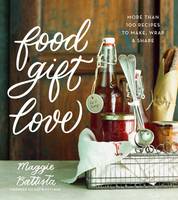 Maggie Battista - Food Gift Love: More than 100 Recipes to Make, Wrap, and Share - 9780544387676 - V9780544387676