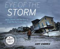 Amy Cherrix - Eye of the Storm: NASA, Drones, and the Race to Crack the Hurricane Code (Scientists in the Field Series) - 9780544411654 - V9780544411654