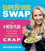 Dawn Jackson Blatner - The Superfood Swap: The 4-Week Plan to Eat What You Crave Without the C.R.A.P. - 9780544535558 - V9780544535558