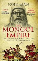 John Man - The Mongol Empire: Genghis Khan, His Heirs and the Founding of Modern China - 9780552168809 - 9780552168809