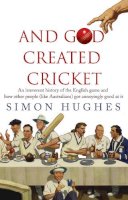 Simon Hughes - And God Created Cricket: An Irreverent History of the English Game and How Other People (like Australians) Got Annoyingly Good at it - 9780552775069 - V9780552775069