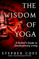Stephen Cope - The Wisdom of Yoga: A Seeker's Guide to Extraordinary Living - 9780553380545 - V9780553380545