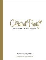 Giuliani, Mary - The Cocktail Party: Eat  Drink  Play  Recover - 9780553393507 - V9780553393507