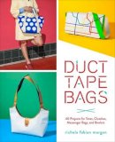 Richela Fabian Morgan - Duct Tape Bags: 40 Projects for Totes, Clutches, Messenger Bags, and Bowlers - 9780553448320 - V9780553448320
