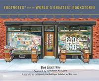 Bob Eckstein - Footnotes from the World's Greatest Bookstores: True Tales and Lost Moments from Book Buyers, Booksellers, and Book Lovers - 9780553459272 - V9780553459272