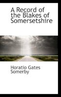 Horatio Gat Somerby - A Record of the Blakes of Somersetshire - 9780559857621 - V9780559857621
