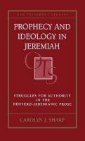 Carolyn Sharp - Prophecy and Ideology in Jeremiah: Struggles for Authority in the Deutero-Jeremianic Prose - 9780567089106 - V9780567089106