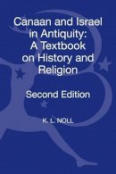 K. L. Noll - Canaan and Israel in Antiquity: A Textbook on History and Religion: Second Edition - 9780567097224 - V9780567097224