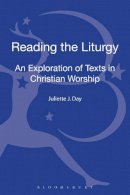 Dr Juliette J. Day - Reading the Liturgy: An exploration of texts in Christian worship - 9780567133281 - V9780567133281