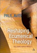 The Rev. Professor Paul Avis - Reshaping Ecumenical Theology: The Church Made Whole? - 9780567194435 - V9780567194435