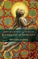 Professor Matthew Levering - The Feminine Genius of Catholic Theology - 9780567196866 - V9780567196866