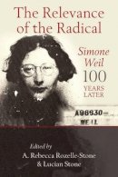 Professor A. Rebecca Rozelle-Stone (Ed.) - The Relevance of the Radical: Simone Weil 100 Years Later - 9780567517289 - V9780567517289