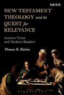 Dr. Thomas R. Hatina - New Testament Theology and its Quest for Relevance: Ancient Texts and Modern Readers - 9780567654717 - V9780567654717