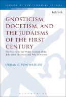 Professor Urban C. Von Wahlde - Gnosticism, Docetism, and the Judaisms of the First Century: The Search for the Wider Context of the Johannine Literature and Why It Matters - 9780567656582 - V9780567656582