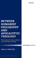 Hinlicky, Paul R. - Between Humanist Philosophy and Apocalyptic Theology: The Twentieth Century Sojourn of Samuel Stefan Osusky - 9780567660183 - V9780567660183