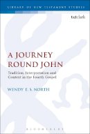 Wendy E. S. North - A Journey Round John: Tradition, Interpretation and Context in the Fourth Gospel - 9780567660299 - V9780567660299
