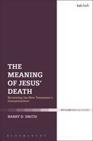 Barry D. Smith - The Meaning of Jesus' Death: Reviewing the New Testament's Interpretations - 9780567670694 - V9780567670694