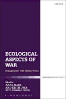  - Ecological Aspects of War: Engagements with Biblical Texts - 9780567676399 - V9780567676399