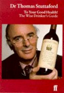 Dr Thomas Stuttaford - To Your Good Health!: The Wise Drinker's Guide - 9780571190959 - V9780571190959