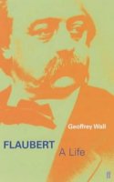 Geoffrey Wall - Flaubert: A Life - 9780571212392 - KTJ0001565