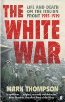Mark Thompson - The White War: Life and Death on the Italian Front, 1915-1919 - 9780571223343 - 9780571223343