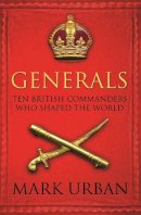 Mark Urban - Generals: Ten British Commanders Who Shaped the World - 9780571224876 - V9780571224876