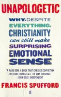 Francis Spufford - Unapologetic: Why, despite everything, Christianity can still make surprising emotional sense - 9780571225224 - V9780571225224