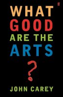 John Carey - What Good are the Arts? - 9780571226030 - V9780571226030