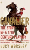 Lucy Worsley - Cavalier: The Story Of A 17th Century Playboy - 9780571227044 - V9780571227044