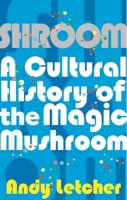 Andy Letcher - Shroom: A Cultural History of the Magic Mushroom - 9780571227716 - V9780571227716