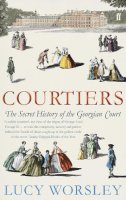 Lucy Worsley - Courtiers: The Secret History of the Georgian Court - 9780571238903 - V9780571238903